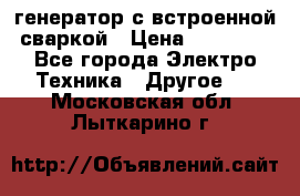 генератор с встроенной сваркой › Цена ­ 25 000 - Все города Электро-Техника » Другое   . Московская обл.,Лыткарино г.